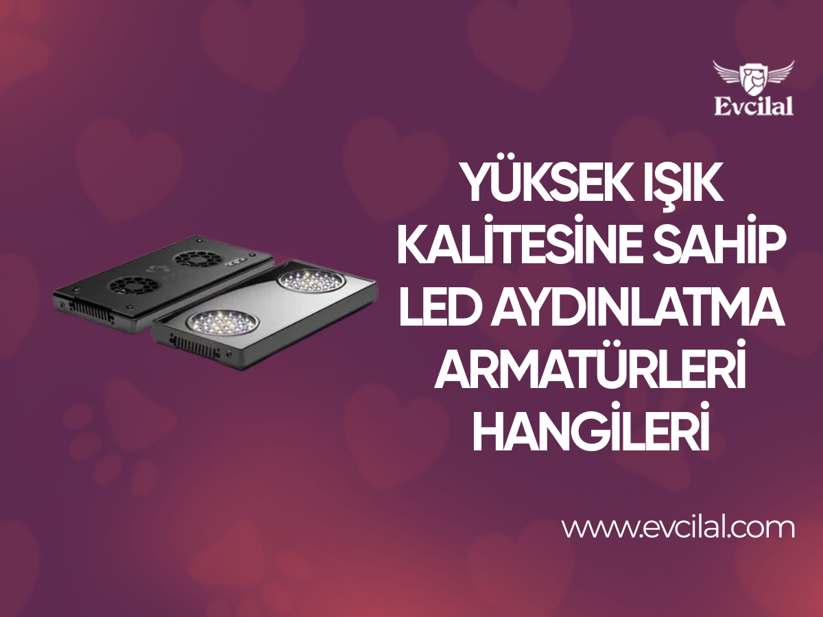 Yüksek Işık Kalitesine Sahip Led Aydınlatma Armatürleri Hangileri?